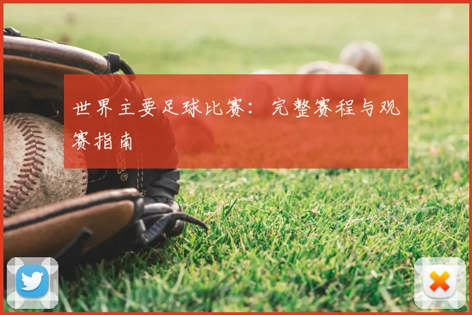 世界主要足球比赛：完整赛程与观赛指南